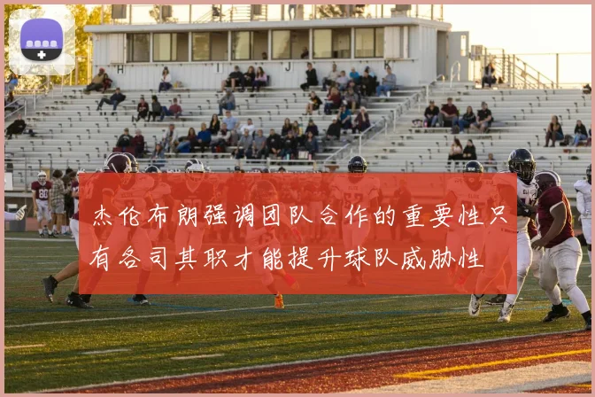 杰伦布朗强调团队合作的重要性只有各司其职才能提升球队威胁性