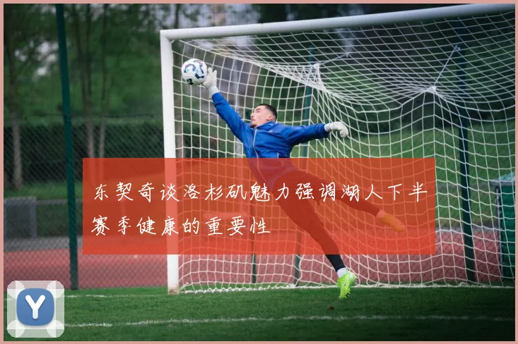 东契奇谈洛杉矶魅力强调湖人下半赛季健康的重要性